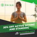 Shop Gaiam for yoga, fitness, meditation, wellness and more: 20% Off Active Sitting and Standing with Code! @